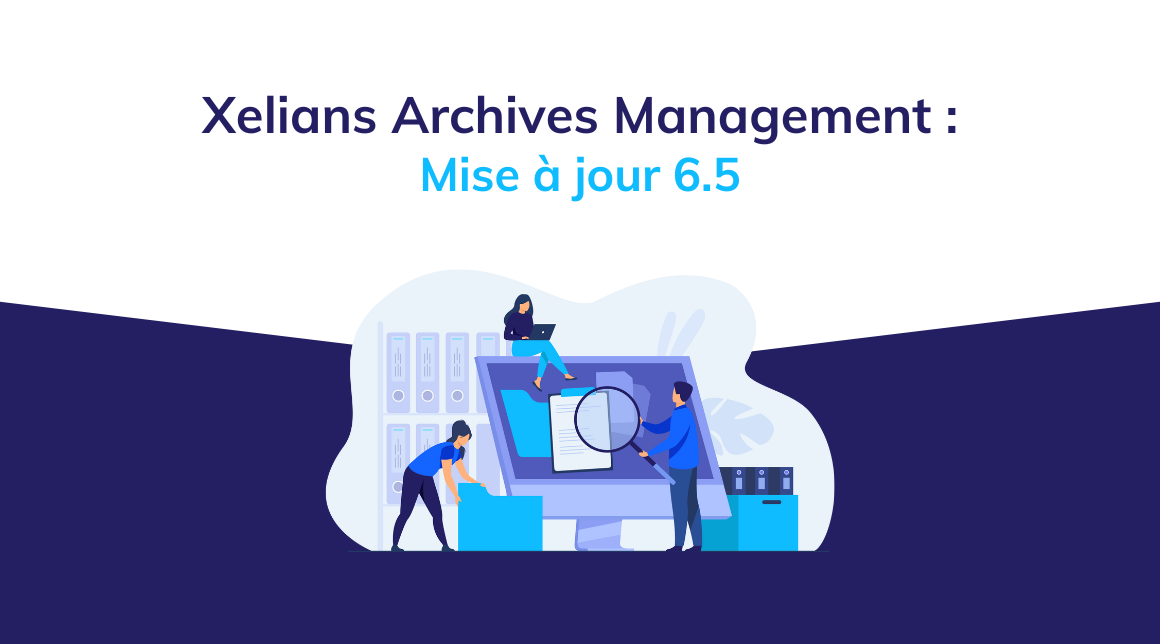 Mise à jour des fonctionnalités Xelians Archives Management 6.5