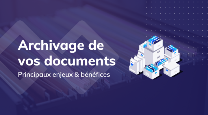 Archivage de vos documents _ principaux enjeux & bénéfices