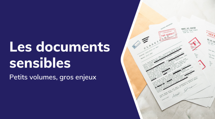 Les documents sensibles petits volumes et gros enjeux