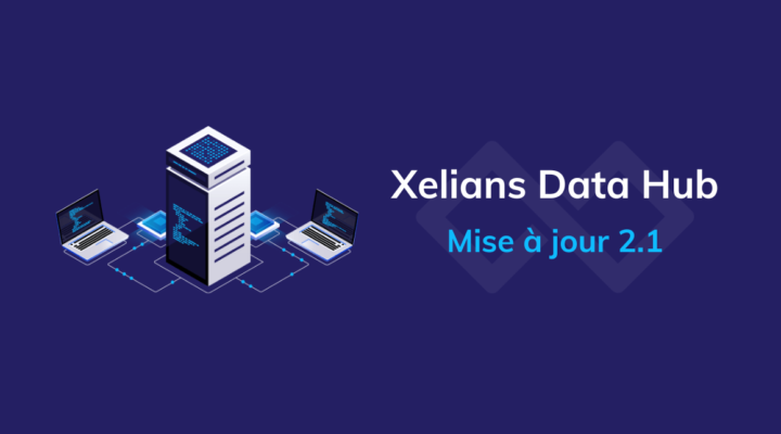 Dernières fonctionnalités et amélioration de notre ETL Xelians Data Hub