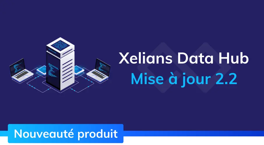 header_actualite_xelians_release_note_mise_a_jour_xelians_data_hub_etl